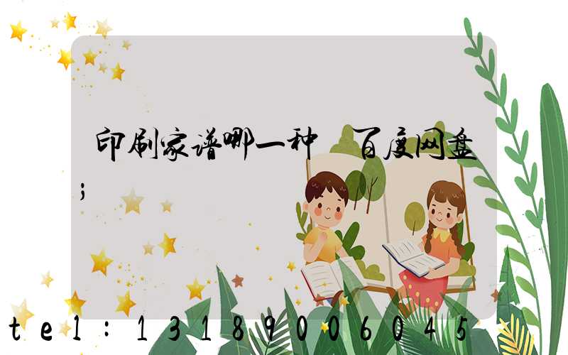 印刷家谱哪一种 百度网盘